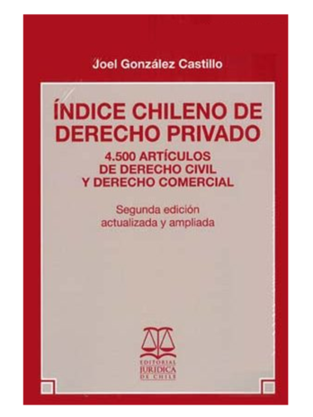 ÍNDICE CHILENO DE DERECHO PRIVADO. 4.500 Artículos de Derecho Civil y Derecho Comercial. Segunda Edición actualizada y ampliada