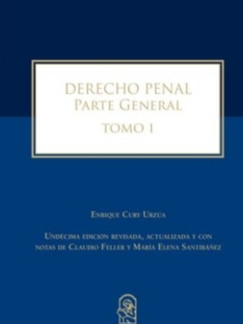 DERECHO PENAL. Parte General. Tomo I. Undécima edición revisada, actualizada y con notas de Claudio Feller y María Elena Santibáñez