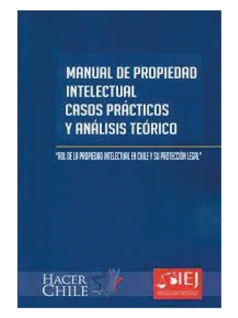 MANUAL DE PROPIEDAD INTELECTUAL CASOS PRÁCTICOS Y ANÁLISIS TEÓRICOS: ROL DE LA PROPIEDAD INTELECTUAL EN CHILE Y SU PROTECCIÓN LEGAL.