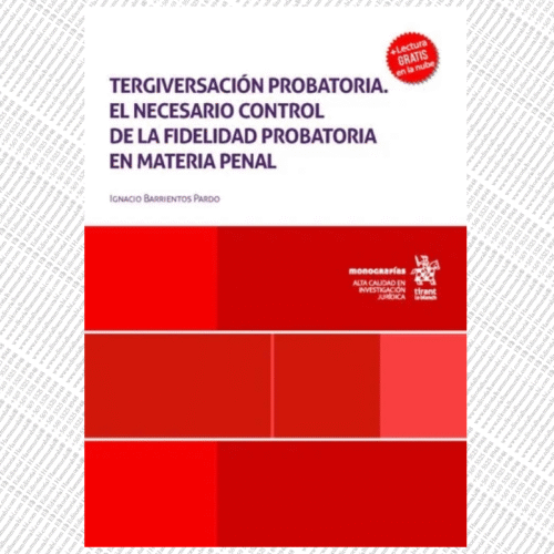 TERGIVERSACIÓN PROBATORIA. El necesario control de la fidelidad probatoria en materia penal