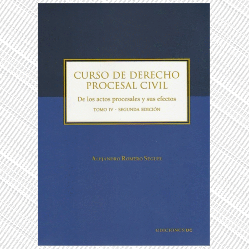CURSO DE DERECHO PROCESAL CIVIL, De los Actos Procesales y sus Efectos, Tomo IV, 2°Edición