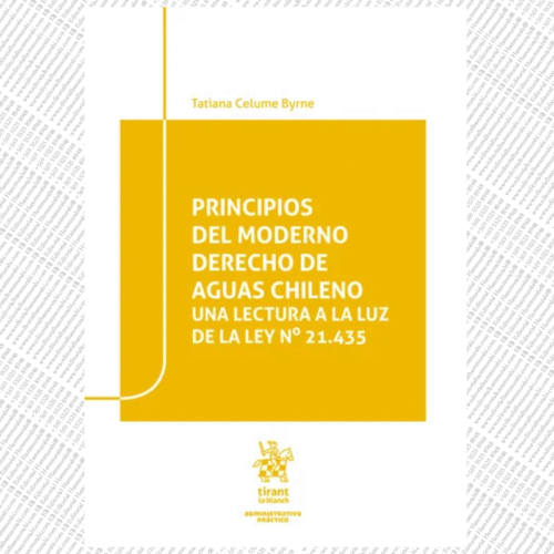 PRINCIPIOS DEL MODERNO DERECHO DE AGUAS CHILENO. UNA LECTURA A LA LUZ DE LA LEY Nº 21.435