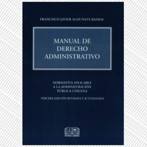 MANUAL DE DERECHO ADMINISTRATIVO - NORMATIVA APLICABLE A LA ADMINISTRACIÓN PÚBLICA CHILENA
