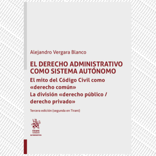 EL DERECHO ADMINISTRATIVO COMO SISTEMA AUTÓNOMO. El mito del Código Civil como derecho común. La división derecho privado. Tercera edición