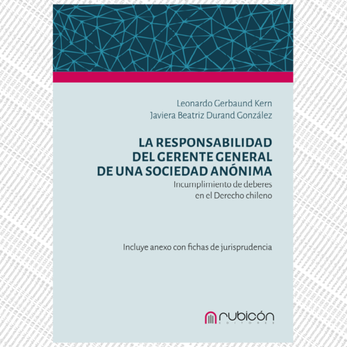 LA RESPONSABILIDAD DEL GERENTE GENERAL DE UNA SOCIEDAD ANÓNIMA: Estudio sobre el incumplimiento de deberes fiduciarios en el derecho chileno