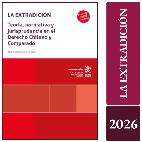 LA EXTRADICIÓN. Teoría, normativa y jurisprudencia en el Derecho Chileno y Comparado