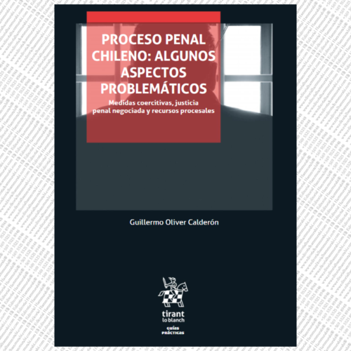 PROCESO PENAL CHILENO: ALGUNOS ASPECTOS PROBLEMÁTICOS - MEDIDAS COERCITIVAS, JUSTICIA PENAL NEGOCIADA Y RECURSOS PROCESALES