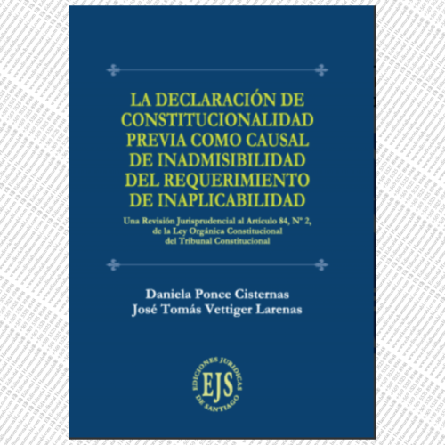 LA DECLARACIÓN DE CONSTITUCIONALIDAD PREVIA COMO CAUSAL DE INADMISIBILIDAD DEL REQUERIMIENTO DE INAPLICABILIDAD