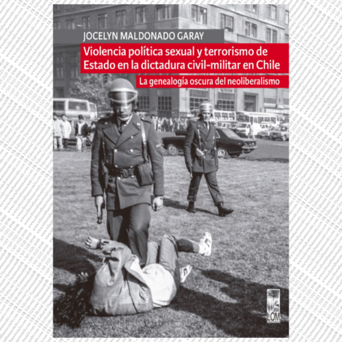 VIOLENCIA POLÍTICA SEXUAL Y TERRORISMO DE ESTADO EN LA DICTADURA CIVIL-MILITAR EN CHILE. La genealogía oscura del neoliberalismo