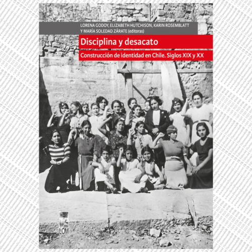 DISCIPLINA Y DESACATO. Construcción de identidad en Chile, siglos XIX y XX