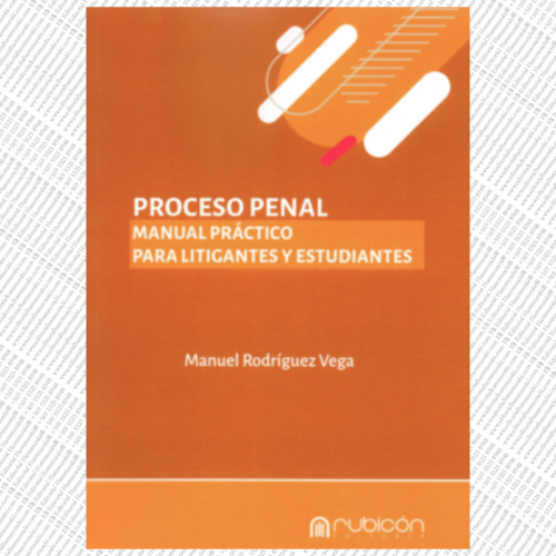 PROCESO PENAL - MANUAL PRÁCTICO PARA LITIGANTES Y ESTUDIANTES