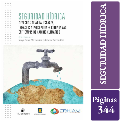 SEGURIDAD HÍDRICA. DERECHOS DE AGUA, ESCASEZ, IMPACTOS Y PERCEPCIONES CIUDADANAS EN TIEMPOS DE CAMBIO CLIMÁTICO