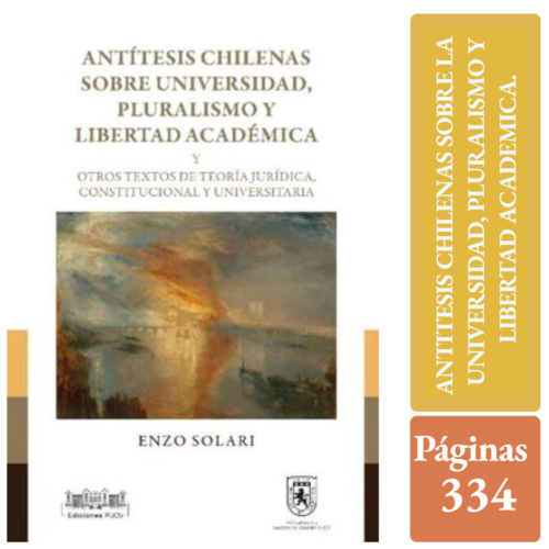 ANTÍTESIS CHILENAS SOBRE UNIVERSIDAD, PLURALISMO Y LIBERTAD ACADÉMICA Y OTROS TEXTOS DE TEORÍA JURÍDICA, CONSTITUCIONAL Y UNIVERSITARIA.
