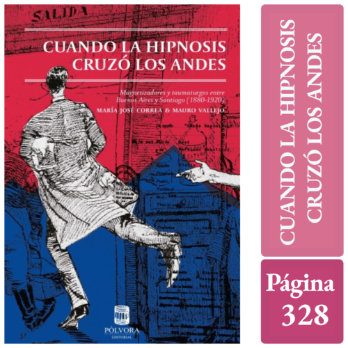 CUANDO LA HIPNOSIS CRUZO LOS ANDES - Magnetizadores y Taumaturgos entre Buenos Aires y Santiago (1880-1920)